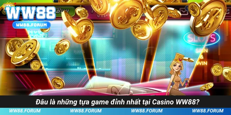 Đâu là những tựa game đỉnh nhất tại Casino WW88?