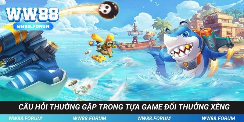 Câu hỏi thường gặp trong tựa game đổi thưởng xèng