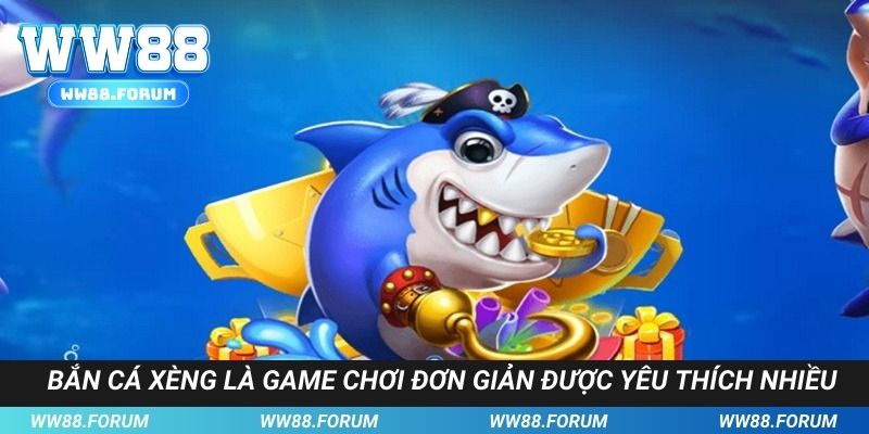 Bắn cá xèng là game chơi đơn giản được yêu thích nhiều