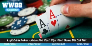 Luật Đánh Poker - Khám Phá Cách Vận Hành Game Bài Chi Tiết