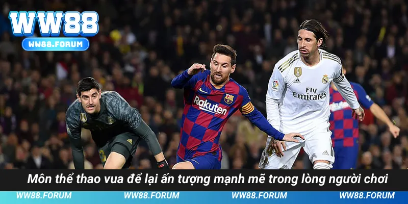 Môn thể thao vua để lại ấn tượng mạnh mẽ trong lòng người chơi nhà cái