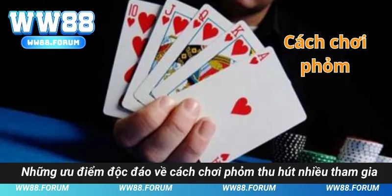 Những ưu điểm độc đáo về cách chơi phỏm thu hút nhiều tham gia