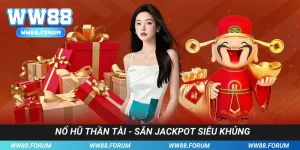 Nổ Hũ Thần Tài - Săn Jackpot Liền Tay Nhận Ngay Thưởng Lớn
