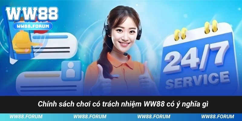 Chính sách chơi có trách nhiệm WW88 có ý nghĩa gì