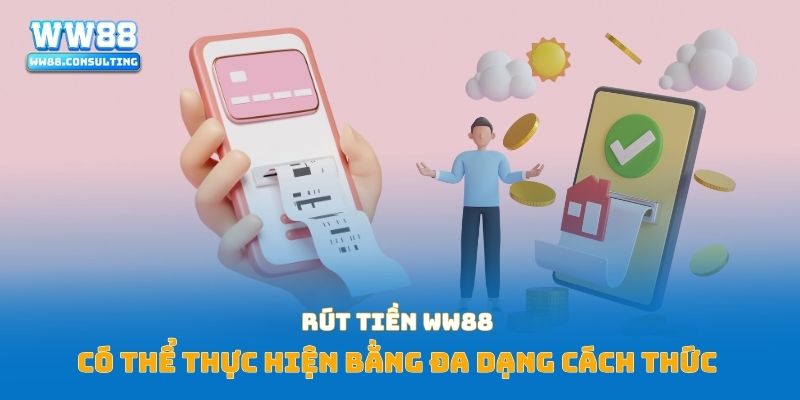 Rút tiền WW88 có thể thực hiện bằng đa dạng cách thức 