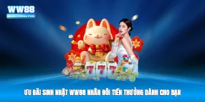 Ưu Đãi Sinh Nhật WW88 - Nhân Đôi Tiền Thưởng Dành Cho Bạn
