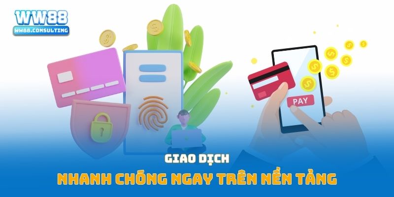 Giao dịch nhanh chóng ngay trên nền tảng