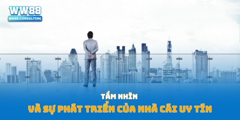 Tầm nhìn và sự phát triển của nhà cái uy tín